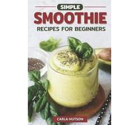 Carla Hutson Simple Smoothie Recipes For Beginners (Tascabile)