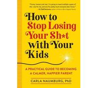 Carla Naumburg How to Stop Losing Your Sht with Your Kids (Tascabile)