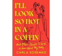 Carla Sosenko I'll Look So Hot in a Coffin (Copertina rigida)