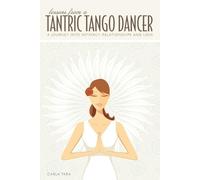 Carla Tara Lessons from a Tantric Tango Dancer (Tascabile)