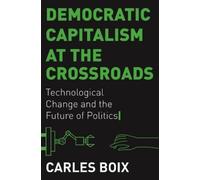 Carles Boix Democratic Capitalism at the Crossroads (Tascabile)