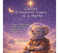 Carlito el Ratoncito viajero va a Marte: Un cuento sobre el amor, los recuerdos y cómo sanar el corazón después de una perdida.