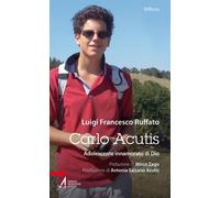 Carlo Acutis. Adolescente innamorato di Dio - Ruffato Luigi Francesco