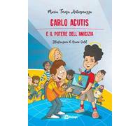 Carlo Acutis e il potere dell’amicizia. Nuova ediz.