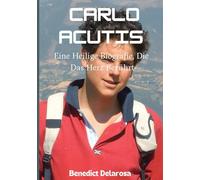 Carlo Acutis: Eine Heilige Biografie, Die Das Herz Berührt
