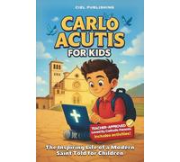 Carlo Acutis for Kids: The Inspiring Life of a Modern Saint Told for Children: A Catholic Biography with Fun Facts, Stories, and Activities
