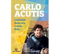 Carlo Acutis. I luoghi della vita e della fede
