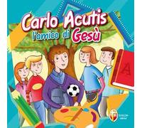 Carlo Acutis. L'amico di Gesù. Ediz. a colori