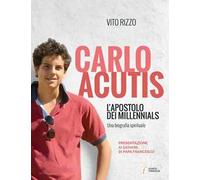 Carlo Acutis. L'apostolo dei millennials. Una biografia spirituale