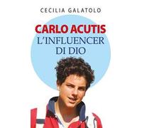 Carlo Acutis. L'influencer di Dio