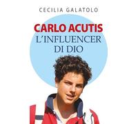 Carlo Acutis. L'influencer di Dio
