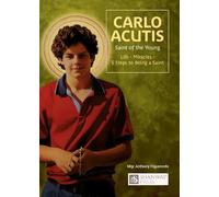 Carlo Acutis, Saint of the Young: Life, Miracles, Five steps to being a Saint