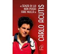 Carlo Acutis. «Senza di lui non posso fare nulla». Ediz. illustrata