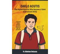 Carlo Acutis: The Digital Apostle Who Became a Saint (Canonized 2025) A Modern Teen’s Journey of Faith, Miracles, and the Eucharist