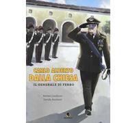 Carlo Alberto Dalla Chiesa. Il generale di ferro