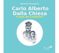 Carlo Alberto Dalla Chiesa. Il papà dei carabinieri