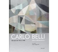 Carlo Belli. Pittore dell'astrattismo. 100 opere dal 1925 al 1980