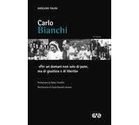 Carlo Bianchi. «Per un domani non solo di pane, ma di giustizia e di libertà»