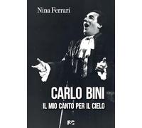 Carlo Bini. Il mio canto per il cielo - Ferrari Nina