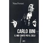 Carlo Bini. Il mio canto per il cielo - Ferrari Nina