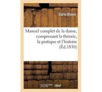 Carlo Blasis Manuel complet de la danse, comprenant la théorie, la p (Tascabile)