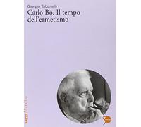 Carlo Bo. Il tempo dell'ermetismo