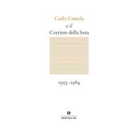 CARLO CASSOLA E IL CORRIERE DELLA SERA 1953-1984 - ANDREINI A. (Curatore) -