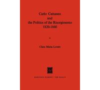 Carlo Cattaneo and the Politics of the Risorgimento, 1820-1860 - C. M. Lovett