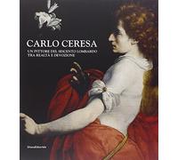Carlo Ceresa. Un pittore del Seicento lombardo tra realtà e devozione. Catalogo della mostra (Bergamo, 10 marzo-24 giugno 2012). Ediz. illustrata