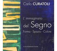 Carlo Curatoli. L'immaginario del segno. Forma. Spazio. Colore - [Daphne Museum]