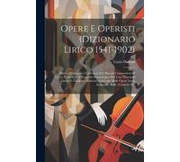 Carlo Dassori Opere E Operisti (dizionario Lirico 1541-1902) (Tascabile)
