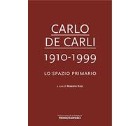 Carlo De Carli 1910-1999. Lo spazio primario