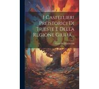 Carlo De Marche I Castellieri Preistorici Di Trieste E Della Regione (Tascabile)