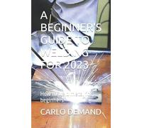 Carlo Demand A Beginner's Guide to Welding for 2023 (Tascabile)