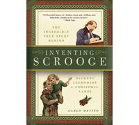 Inventing Scrooge: The Incredible True Story Behind Charles Dickens' Legendary A Christmas Carol
