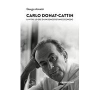 Carlo Donat-Cattin. La vita e le idee di un democristiano scomodo