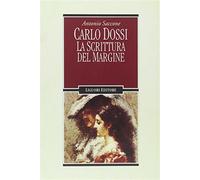 Carlo Dossi. La scrittura del margine - Saccone Antonio