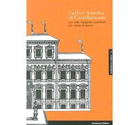 Carlo e Amedeo di Castellamonte 1571-1683, ingegneri e architetti per i Duchi di Savoia. Ediz. illustrata