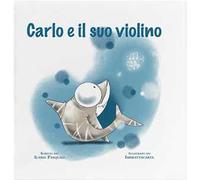 Carlo e il suo violino. Ediz. a colori