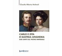 Libri Andreoli Claudio Alberto - Carlo E Zita D'austria-Ungheria. Due Santi Sul