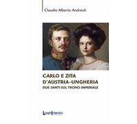 CARLO E ZITA D'AUSTRIA-UNGHERIA. DUE SANTI SUL TRONO IMPERIALE - 2023