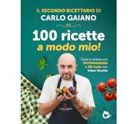 Carlo Gaiano - 100 ricette a modo mio!: Il secondo libro ricettario di cucina di Carlo Gaiano, Ricettario con 100 ricette di cucina facili e veloci con fotopassaggi delle fasi di preparazione.