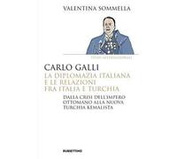 Carlo Galli, la diplomazia italiana e le relazioni fra Italia e Turchia. Dalla crisi dell'Impero ottomano alla nuova Turchia kemalista