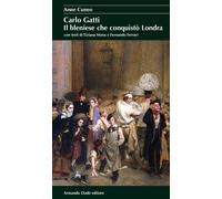 Carlo Gatti. Il bleniese che conquistò Londra - Anne Cuneo - 2016