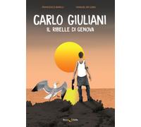 Carlo Giuliani. Il ribelle di Genova - Barilli Francesco, De Carli Manuel