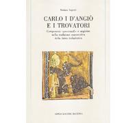 Carlo I d'Angiò e i trovatori. Componenti «Provenzali» e angioine nella tradizione manoscritta della lirica trobadorica