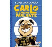 Carlo il carlino parlante. Fate i grattini, non fate la guerra - Garlando Luigi