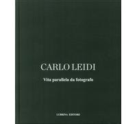 Carlo Leidi. Vita Parallela Da Fotografo - [Lubrina Bramani Editore]