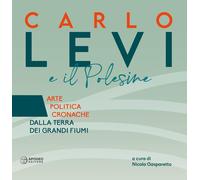 Carlo Levi e il Polesine. Arte politica cronache dalla terra dei grandi fiumi. E