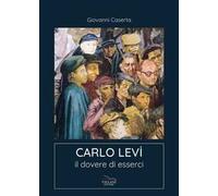 Carlo Levi. Il dovere di esserci